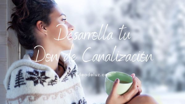 Desarrolla tu Don de Canalización