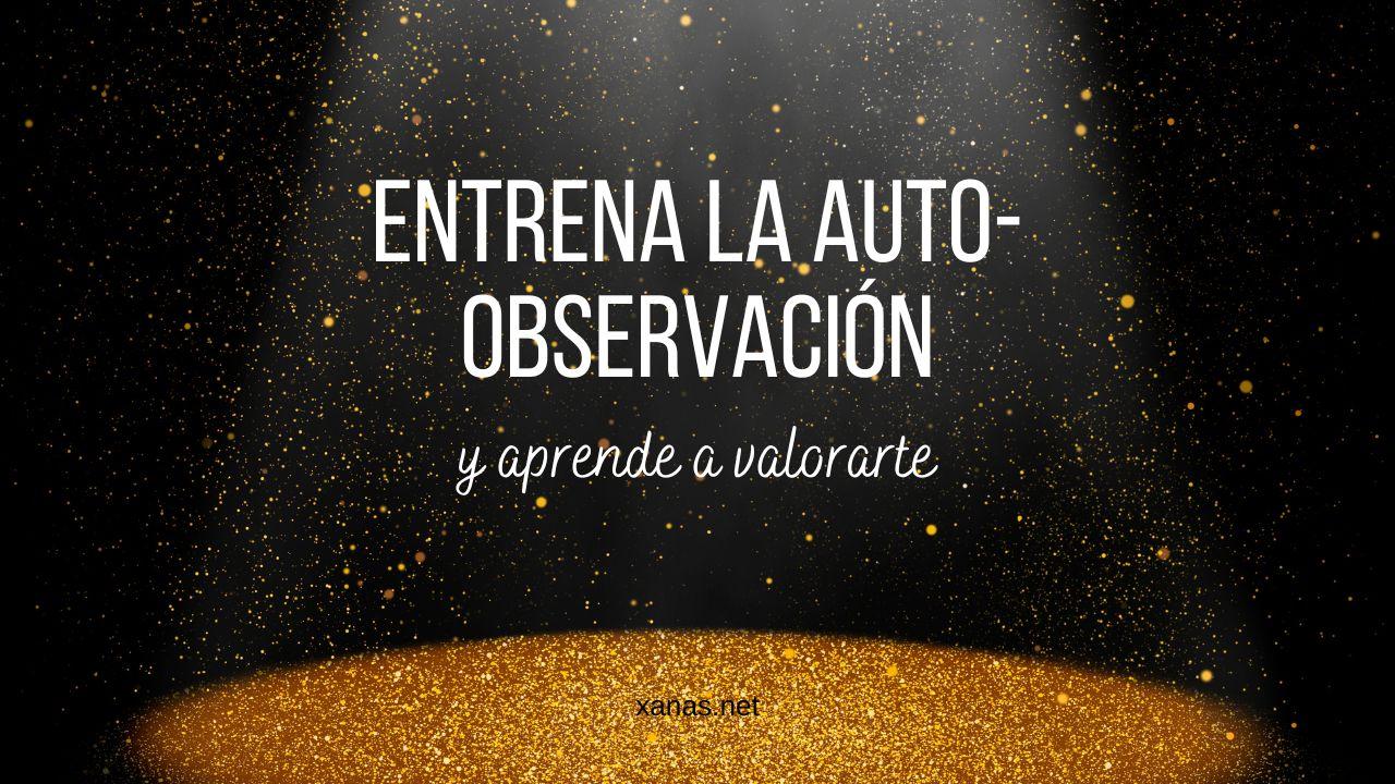 Entrena tu auto-observación y aprende a valorarte