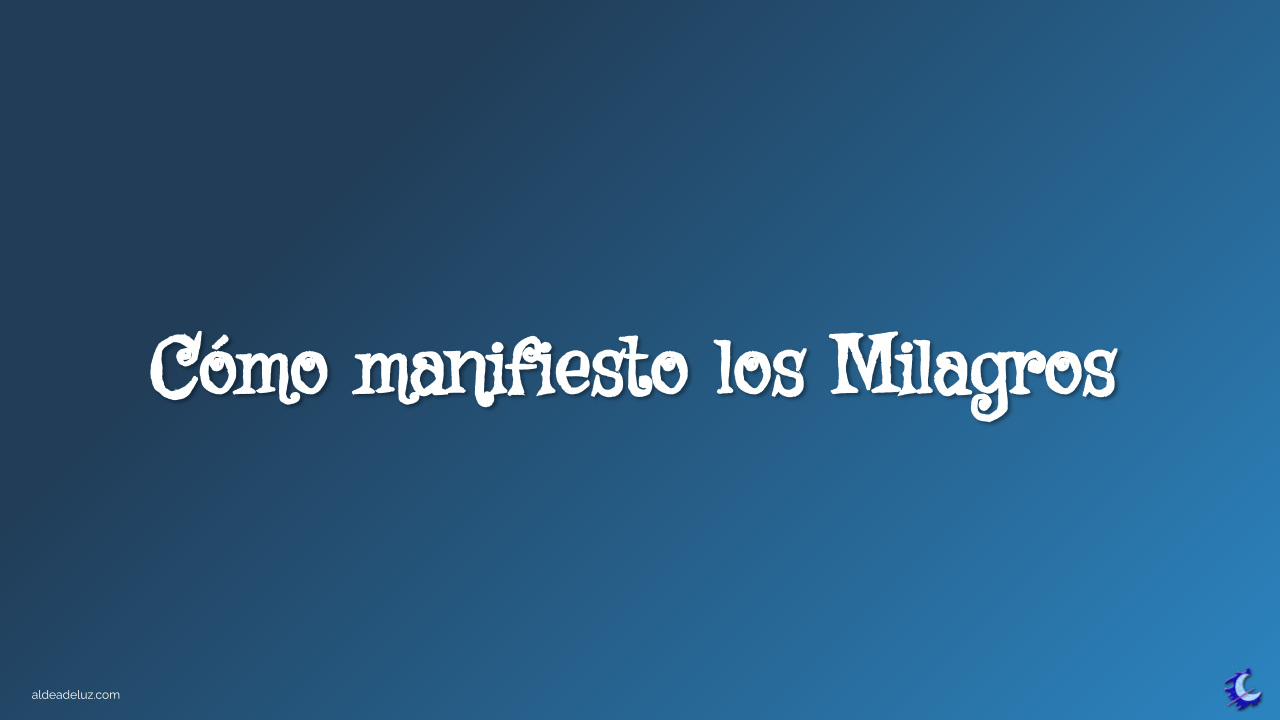Cómo manifiesto los milagros