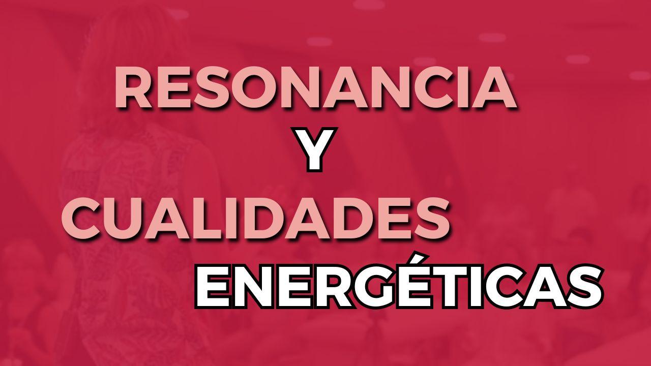 Resonancia y Cualidades Energéticas